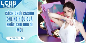 Cách Chơi Casino Online Hiệu Quả Nhất