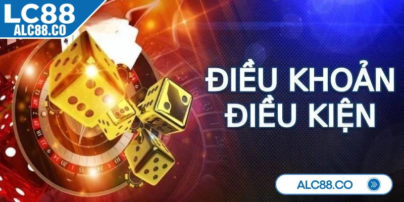 Điều khoản và điều kiện LC88 đóng vai trò cực kỳ thiết yếu