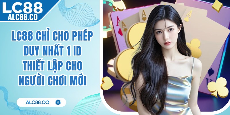 LC88 chỉ cho phép duy nhất 1 ID thiết lập cho người chơi mới