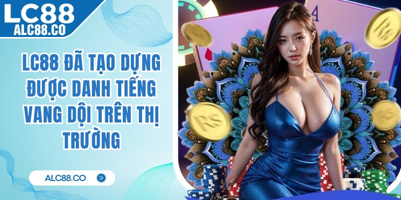 LC88 đã tạo dựng được danh tiếng vang dội trên thị trường