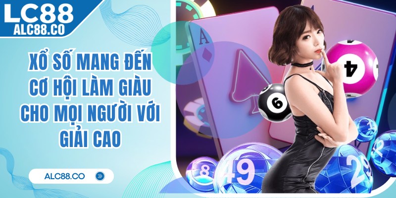 Xổ số mang đến cơ hội làm giàu cho mọi người với giải cao